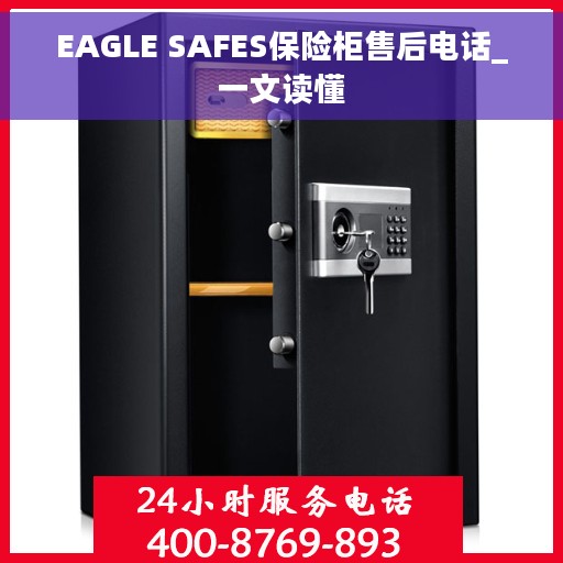EAGLE SAFES保险柜售后电话_一文读懂