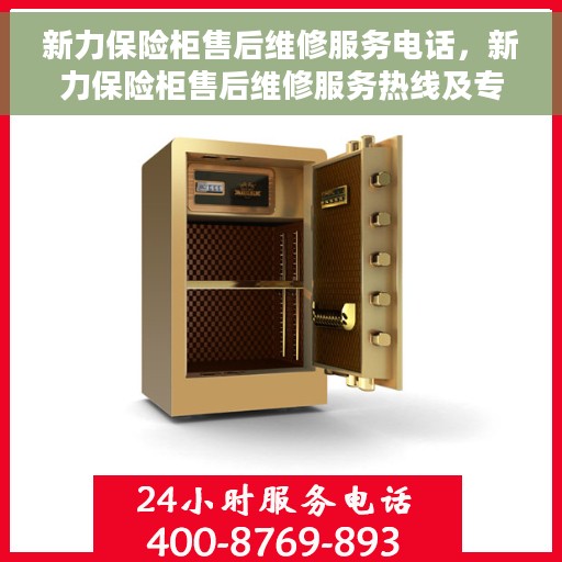 新力保险柜售后维修服务电话，新力保险柜售后维修服务热线及专业解决方案
