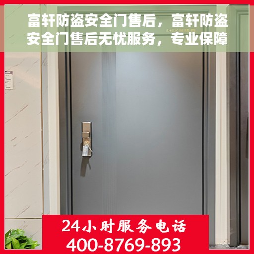 富轩防盗安全门售后，富轩防盗安全门售后无忧服务，专业保障您的安全需求