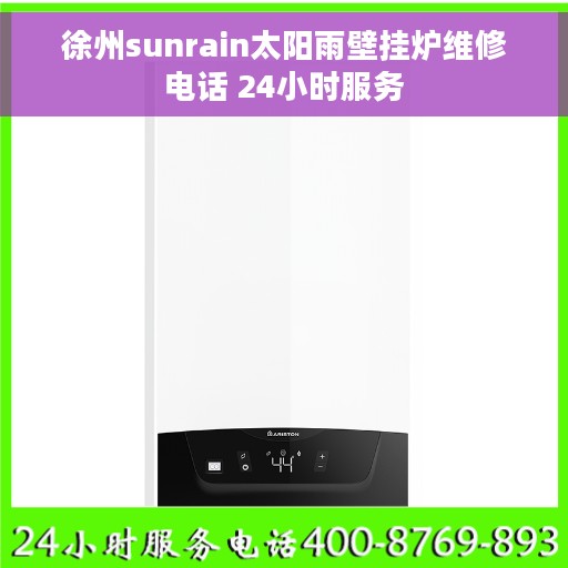 徐州sunrain太阳雨壁挂炉维修电话 24小时服务