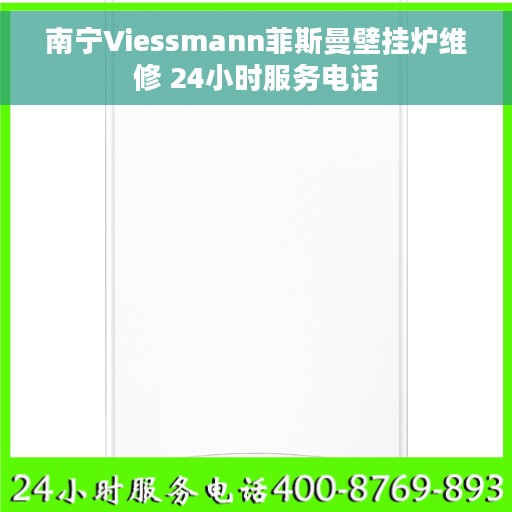 南宁Viessmann菲斯曼壁挂炉维修 24小时服务电话