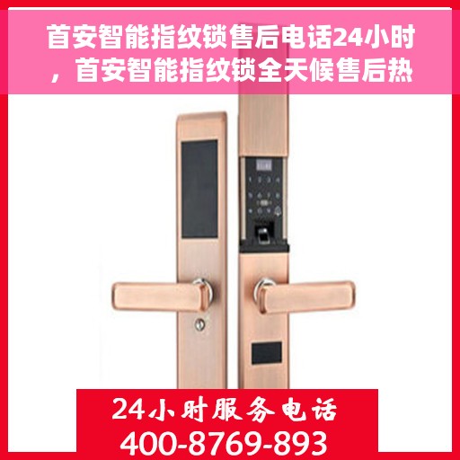 首安智能指纹锁售后电话24小时，首安智能指纹锁全天候售后热线，贴心服务不打烊