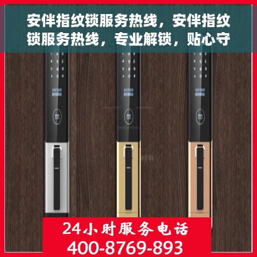 安伴指纹锁服务热线，安伴指纹锁服务热线，专业解锁，贴心守护您的安全门户