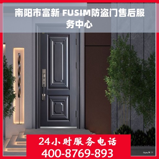 南阳市富新 FUSIM防盗门售后服务中心