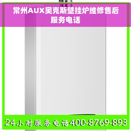 常州AUX奥克斯壁挂炉维修售后服务电话