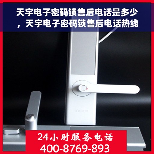 天宇电子密码锁售后电话是多少，天宇电子密码锁售后电话热线及服务指南