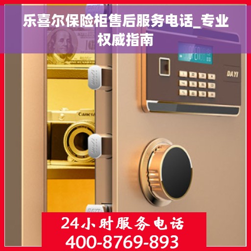乐喜尔保险柜售后服务电话_专业权威指南