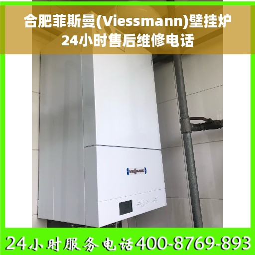合肥菲斯曼(Viessmann)壁挂炉24小时售后维修电话