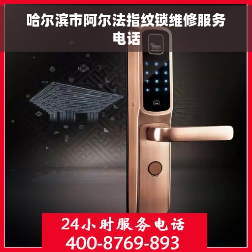 哈尔滨市阿尔法指纹锁维修服务电话 哈尔滨市阿尔法指纹锁维修服务电话