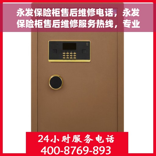 永发保险柜售后维修电话，永发保险柜售后维修服务热线，专业解决您的安全存储问题。