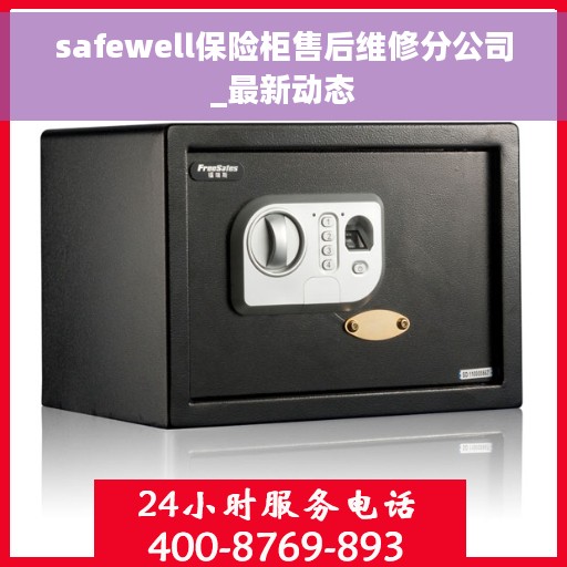 safewell保险柜售后维修分公司_最新动态