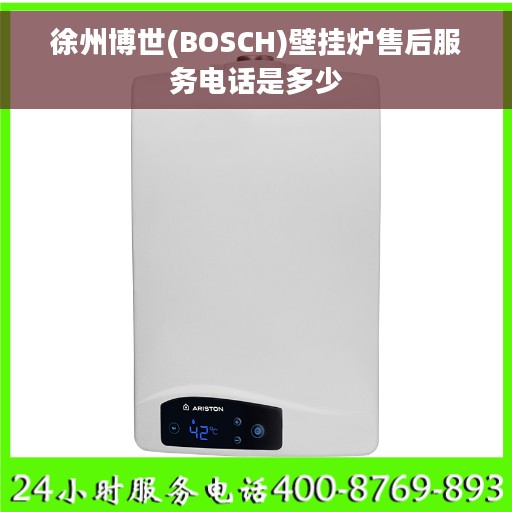 徐州博世(BOSCH)壁挂炉售后服务电话是多少
