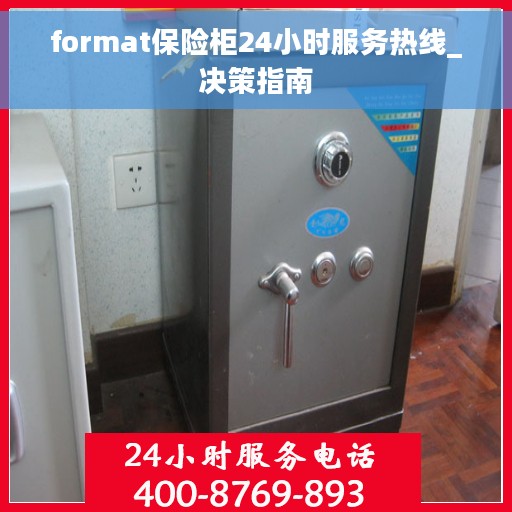 format保险柜24小时服务热线_决策指南