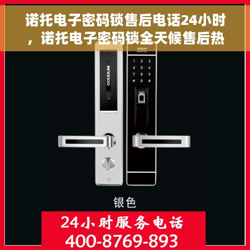 诺托电子密码锁售后电话24小时，诺托电子密码锁全天候售后热线，专业服务的保障
