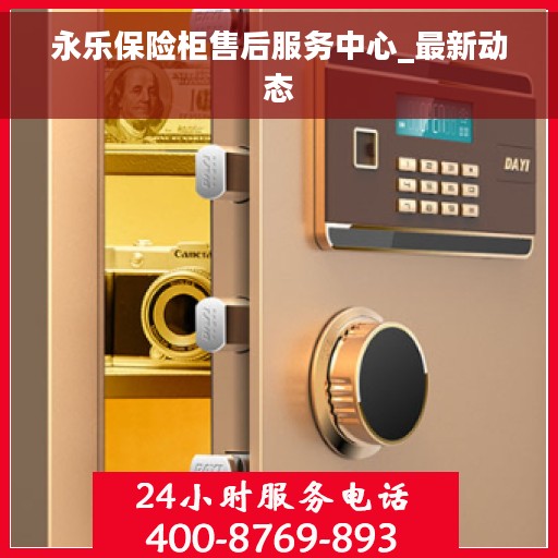 永乐保险柜售后服务中心_最新动态