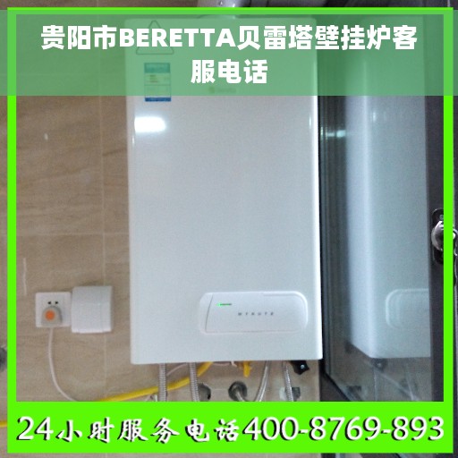 贵阳市BERETTA贝雷塔壁挂炉客服电话