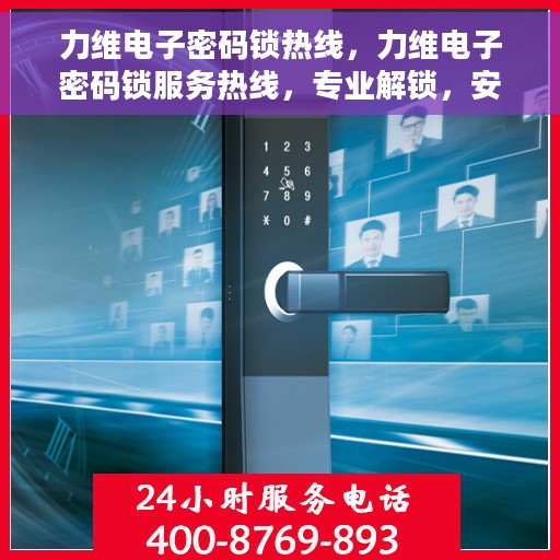 力维电子密码锁热线，力维电子密码锁服务热线，专业解锁，安全保障