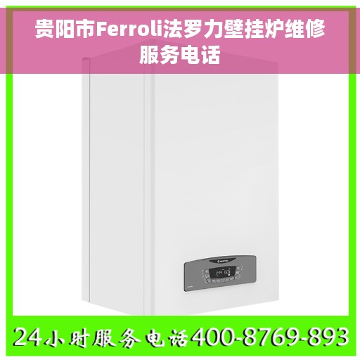 贵阳市Ferroli法罗力壁挂炉维修服务电话