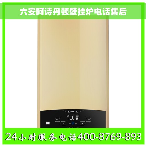 六安阿诗丹顿壁挂炉电话售后