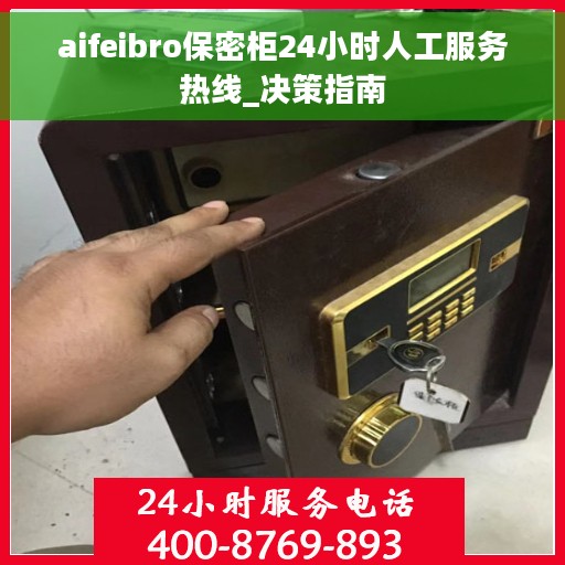 aifeibro保密柜24小时人工服务热线_决策指南