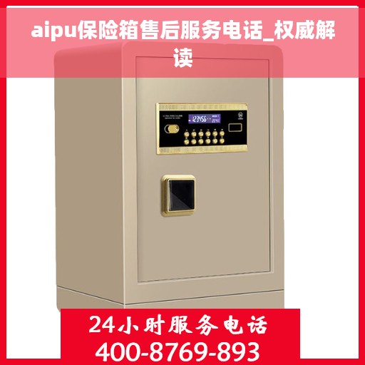 aipu保险箱售后服务电话_权威解读
