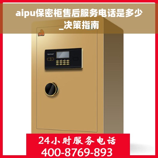 aipu保密柜售后服务电话是多少_决策指南