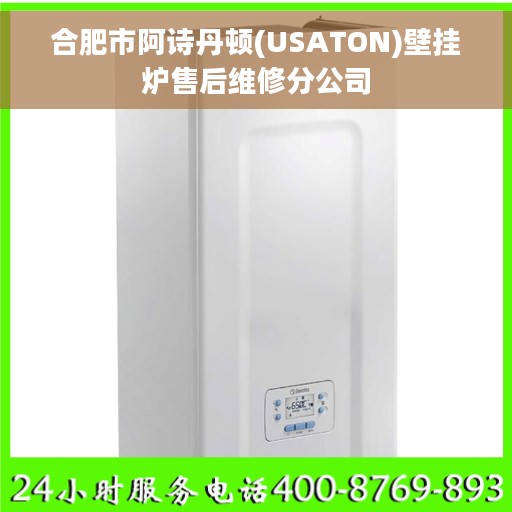 合肥市阿诗丹顿(USATON)壁挂炉售后维修分公司