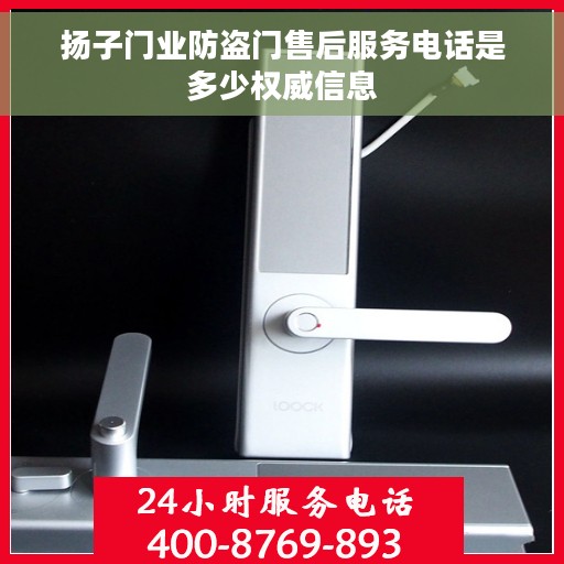 扬子门业防盗门售后服务电话是多少权威信息