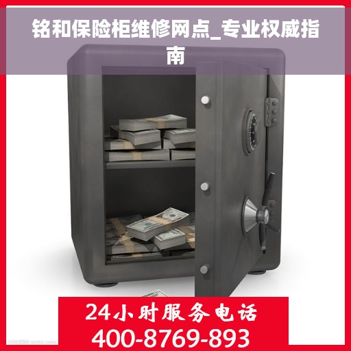 铭和保险柜维修网点_专业权威指南
