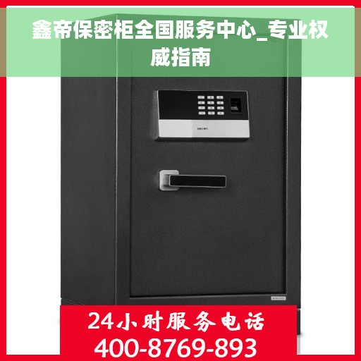 鑫帝保密柜全国服务中心_专业权威指南