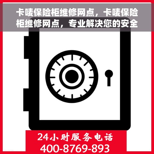 卡唛保险柜维修网点，卡唛保险柜维修网点，专业解决您的安全存储问题
