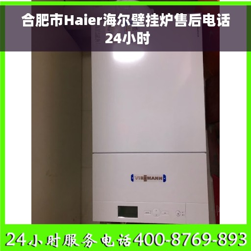 合肥市Haier海尔壁挂炉售后电话 24小时