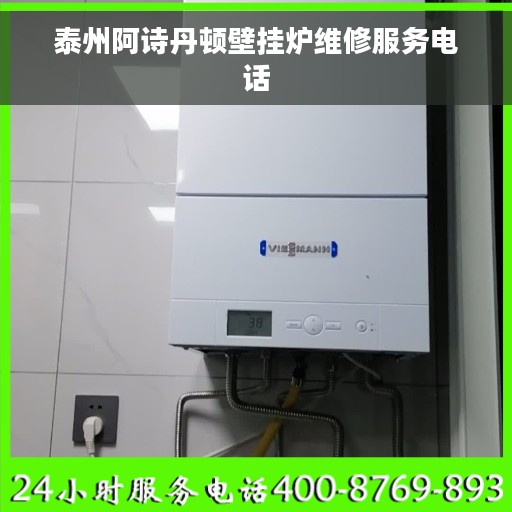 泰州阿诗丹顿壁挂炉维修服务电话