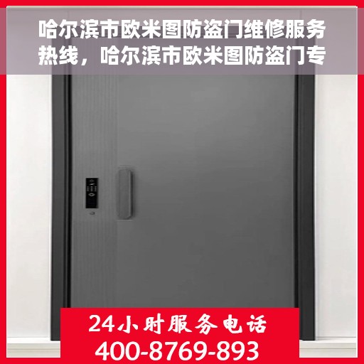 哈尔滨市欧米图防盗门维修服务热线，哈尔滨市欧米图防盗门专业维修服务热线