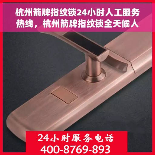 杭州箭牌指纹锁24小时人工服务热线，杭州箭牌指纹锁全天候人工服务热线，专业售后，无忧保障
