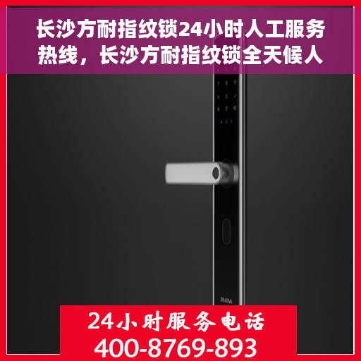 长沙方耐指纹锁24小时人工服务热线，长沙方耐指纹锁全天候人工服务热线，专业解答您的疑问。