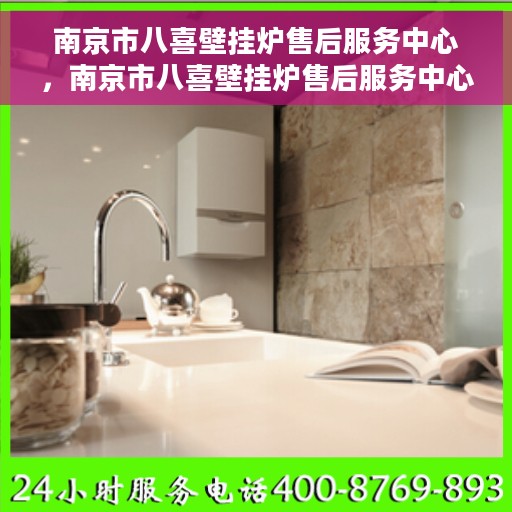 南京市八喜壁挂炉售后服务中心，南京市八喜壁挂炉售后服务中心，专业维修与优质服务同步进行