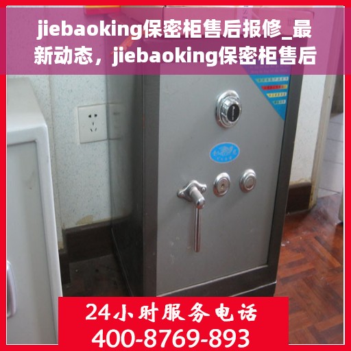 jiebaoking保密柜售后报修_最新动态，jiebaoking保密柜售后报修服务，最新动态与解决方案