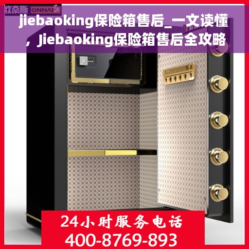 jiebaoking保险箱售后_一文读懂，Jiebaoking保险箱售后全攻略，一站式解决您的售后问题