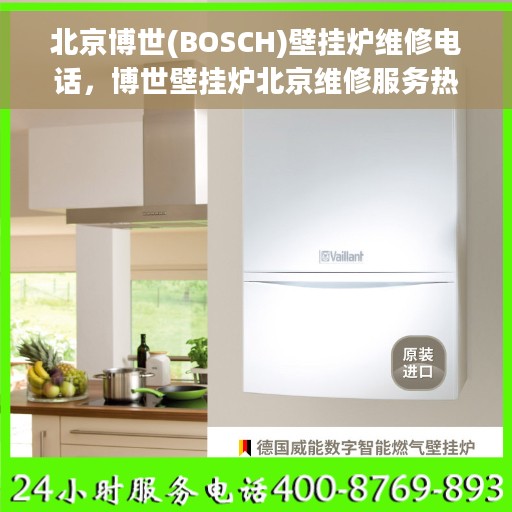 北京博世(BOSCH)壁挂炉维修电话，博世壁挂炉北京维修服务热线