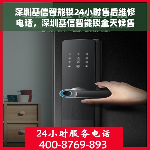 深圳基信智能锁24小时售后维修电话，深圳基信智能锁全天候售后维修服务热线