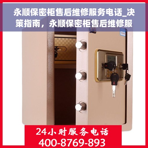 永顺保密柜售后维修服务电话_决策指南，永顺保密柜售后维修服务指南，专业团队为您解答，一键拨打售后电话！