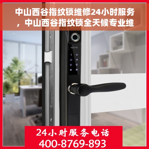 中山西谷指纹锁维修24小时服务，中山西谷指纹锁全天候专业维修服务