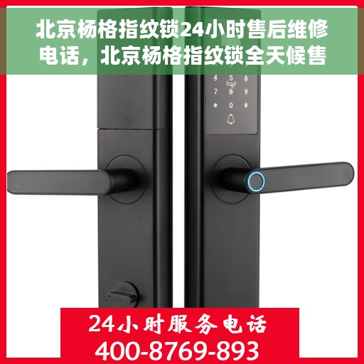 北京杨格指纹锁24小时售后维修电话，北京杨格指纹锁全天候售后维修服务热线