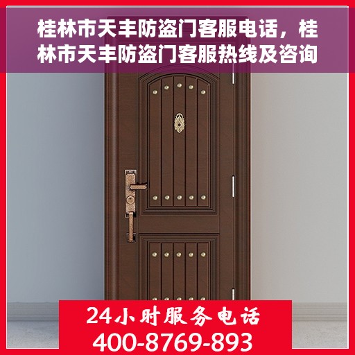 桂林市天丰防盗门客服电话，桂林市天丰防盗门客服热线及咨询服务指南