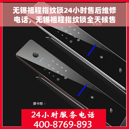 无锡祖程指纹锁24小时售后维修电话，无锡祖程指纹锁全天候售后维修服务热线解析