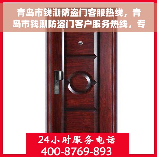 青岛市钱潮防盗门客服热线，青岛市钱潮防盗门客户服务热线，专业解答，贴心服务