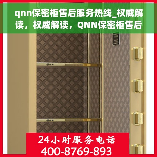 qnn保密柜售后服务热线_权威解读，权威解读，QNN保密柜售后服务热线全攻略