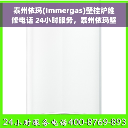 泰州依玛(Immergas)壁挂炉维修电话 24小时服务，泰州依玛壁挂炉全天候维修服务热线电话公布