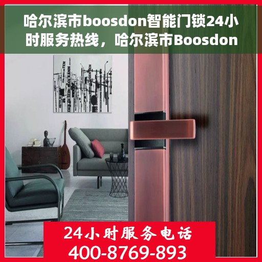 哈尔滨市boosdon智能门锁24小时服务热线，哈尔滨市Boosdon智能门锁全天候服务热线，随时为您解答，保障您的安全门户！